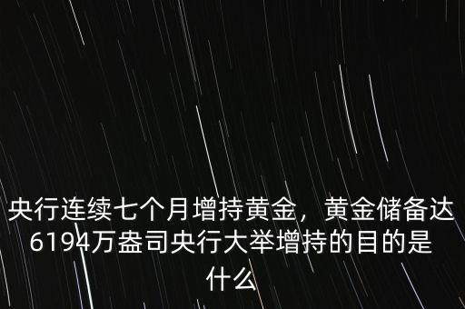 央行連續(xù)七個月增持黃金，黃金儲備達6194萬盎司央行大舉增持的目的是什么
