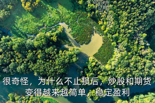 很奇怪，為什么不止損后，炒股和期貨變得越來越簡(jiǎn)單，穩(wěn)定盈利