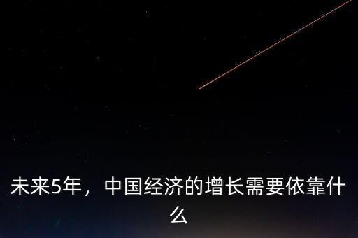 未來(lái)5年，中國(guó)經(jīng)濟(jì)的增長(zhǎng)需要依靠什么