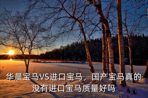 華晨寶馬VS進口寶馬，國產(chǎn)寶馬真的沒有進口寶馬質(zhì)量好嗎