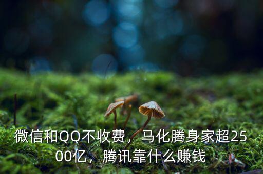 微信和QQ不收費(fèi)，馬化騰身家超2500億，騰訊靠什么賺錢