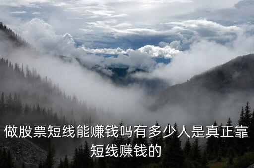 短線賺多少錢(qián)賣,有多少人是真正靠短線賺錢(qián)的