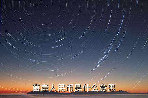 人民幣離岸價(jià)是什么意思,到過(guò)7.15。什么意思