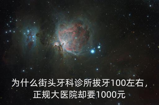 為什么街頭牙科診所拔牙100左右，正規(guī)大醫(yī)院卻要1000元