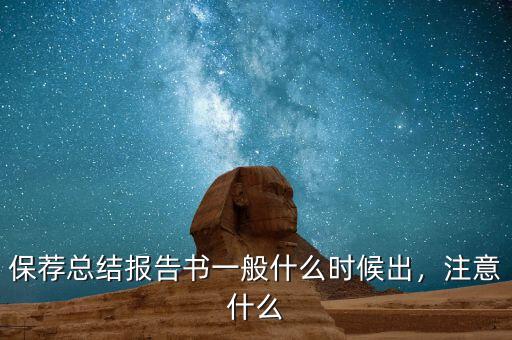 保薦總結(jié)報(bào)告書一般什么時(shí)候出，注意什么