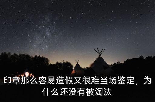 印章那么容易造假又很難當(dāng)場(chǎng)鑒定，為什么還沒(méi)有被淘汰