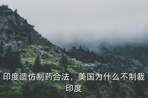 印度造仿制藥合法，美國為什么不制裁印度