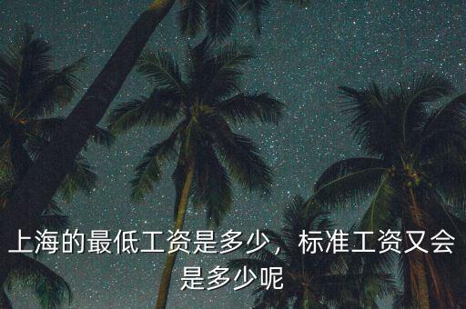 上海的最低工資是多少，標(biāo)準(zhǔn)工資又會(huì)是多少呢