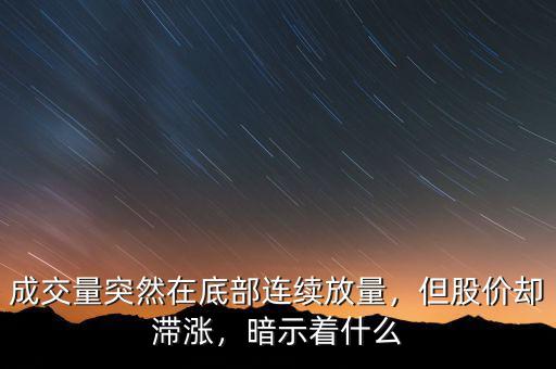 成交量突然在底部連續(xù)放量，但股價(jià)卻滯漲，暗示著什么