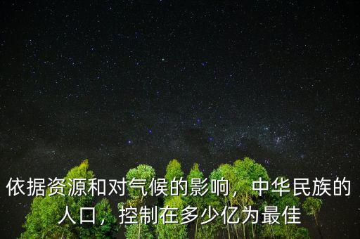 依據(jù)資源和對(duì)氣候的影響，中華民族的人口，控制在多少億為最佳