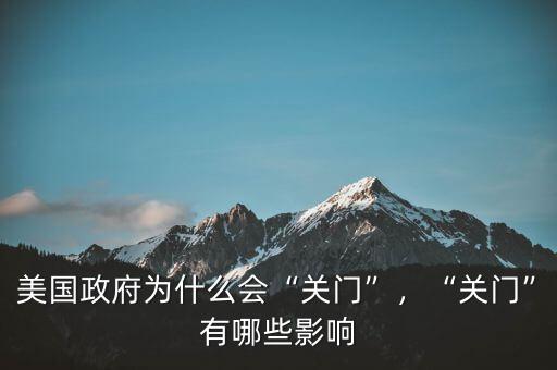 美國政府為什么會(huì)“關(guān)門”，“關(guān)門”有哪些影響