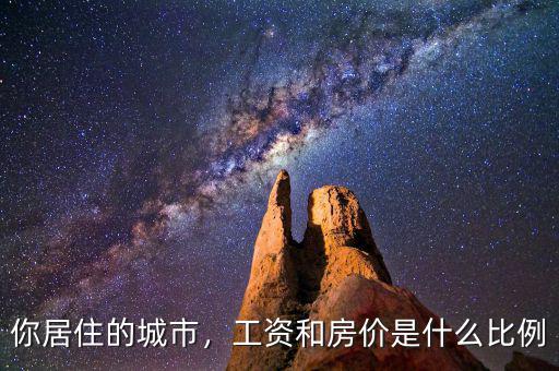 你居住的城市，工資和房價是什么比例