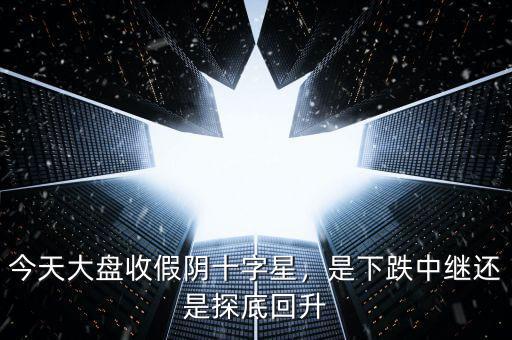 今天大盤收假陰十字星，是下跌中繼還是探底回升