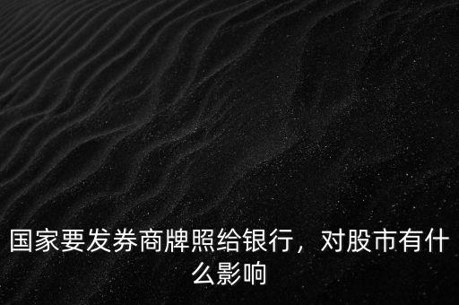 國家要發(fā)券商牌照給銀行，對股市有什么影響