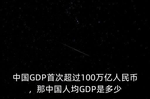 中國(guó)GDP首次超過100萬億人民幣，那中國(guó)人均GDP是多少