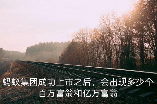 螞蟻集團(tuán)成功上市之后，會(huì)出現(xiàn)多少個(gè)百萬(wàn)富翁和億萬(wàn)富翁
