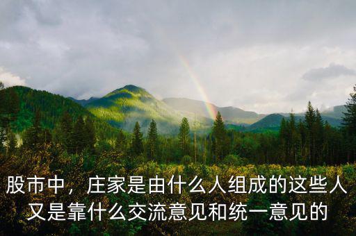 股市中，莊家是由什么人組成的這些人又是靠什么交流意見(jiàn)和統(tǒng)一意見(jiàn)的