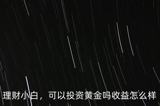 理財小白，可以投資黃金嗎收益怎么樣