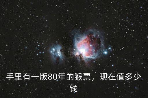 手里有一版80年的猴票，現(xiàn)在值多少錢