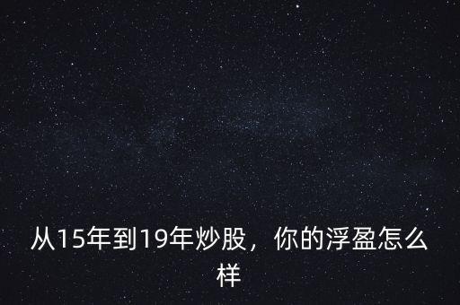 從15年到19年炒股，你的浮盈怎么樣