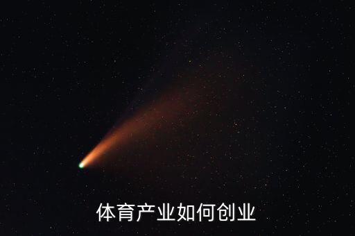 體育方面怎么創(chuàng)業(yè),沒有創(chuàng)業(yè)經(jīng)驗應該怎么創(chuàng)業(yè)