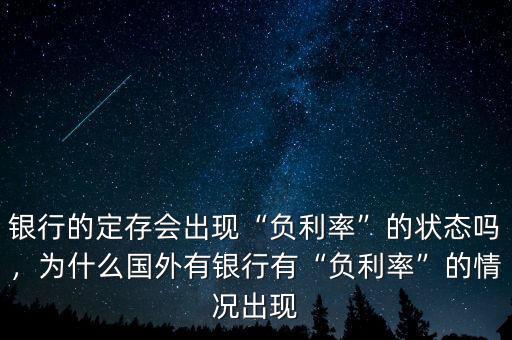 銀行的定存會(huì)出現(xiàn)“負(fù)利率”的狀態(tài)嗎，為什么國外有銀行有“負(fù)利率”的情況出現(xiàn)