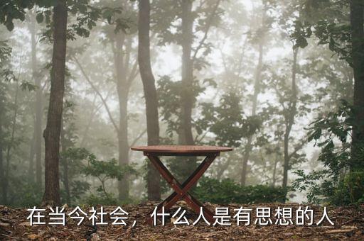 在當(dāng)今社會(huì)，什么人是有思想的人