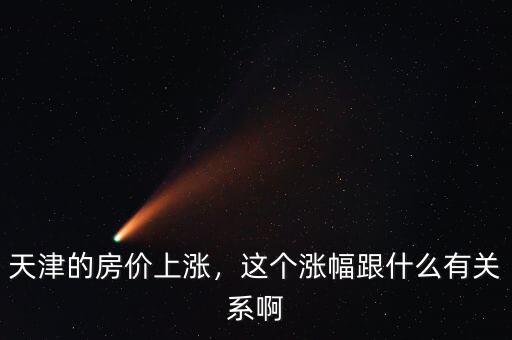 天津的房價上漲，這個漲幅跟什么有關(guān)系啊