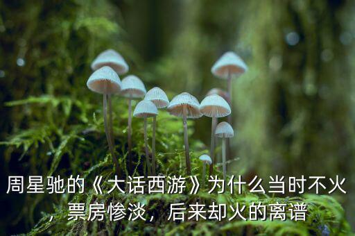 周星馳的《大話西游》為什么當(dāng)時(shí)不火，票房慘淡，后來卻火的離譜