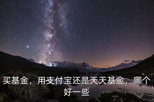 買(mǎi)基金，用支付寶還是天天基金，哪個(gè)好一些
