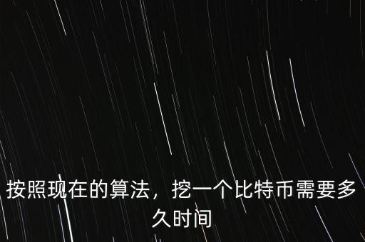 按照現在的算法，挖一個比特幣需要多久時間