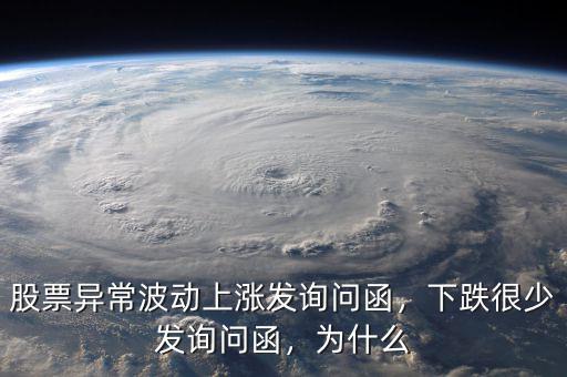 股票異常波動(dòng)上漲發(fā)詢問函，下跌很少發(fā)詢問函，為什么