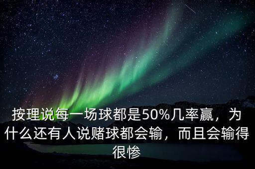 按理說每一場球都是50%幾率贏，為什么還有人說賭球都會輸，而且會輸?shù)煤軕K