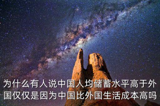 為什么有人說中國(guó)人均儲(chǔ)蓄水平高于外國(guó)僅僅是因?yàn)橹袊?guó)比外國(guó)生活成本高嗎