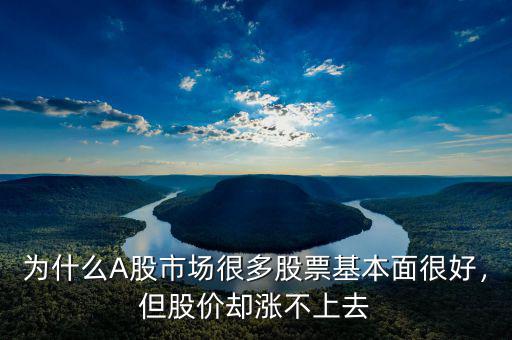 為什么A股市場很多股票基本面很好，但股價卻漲不上去