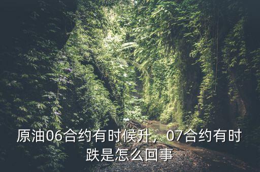 原油06合約有時(shí)候升，07合約有時(shí)跌是怎么回事
