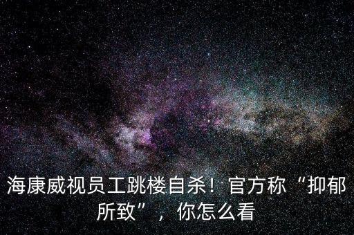 ?？低晢T工跳樓自殺！官方稱“抑郁所致”，你怎么看