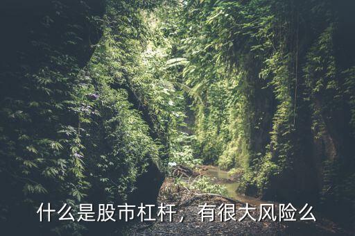 什么是股市杠桿，有很大風(fēng)險(xiǎn)么