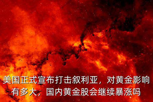 美國正式宣布打擊敘利亞，對黃金影響有多大，國內(nèi)黃金股會繼續(xù)暴漲嗎