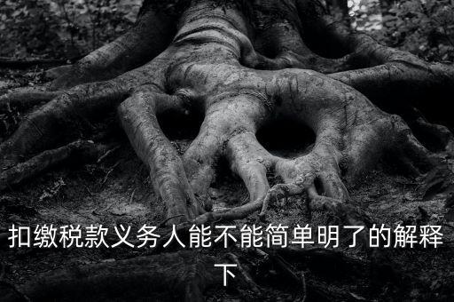 扣繳稅款是什么意思，扣繳稅款義務(wù)人能不能簡單明了的解釋下