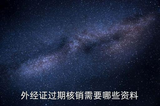 外經(jīng)證過(guò)期核銷(xiāo)需要哪些資料
