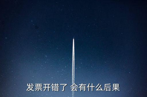 發(fā)票開錯(cuò)了 會有什么后果