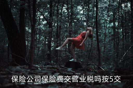 保險公司保險費(fèi)交營業(yè)稅嗎按5交