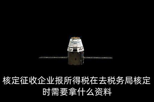 去稅務(wù)局核定征收要干什么，所得稅的核定征收核定的是什么