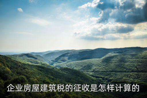 企業(yè)房屋建筑稅的征收是怎樣計算的