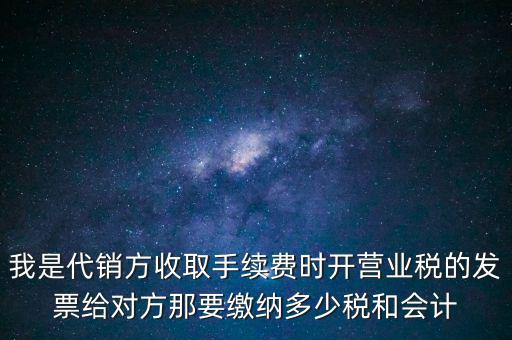 代銷商品手續(xù)費交什么稅，一般納稅人收取的代銷手續(xù)費繳納什么稅