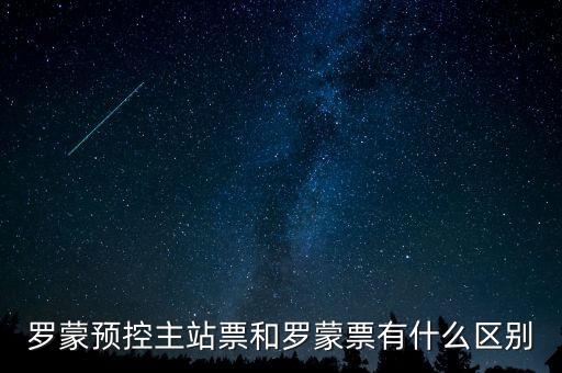 羅蒙預控主站票和羅蒙票有什么區(qū)別