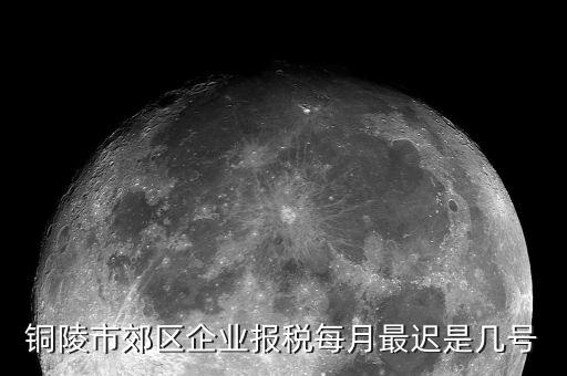 銅陵地稅什么時候上班，銅陵市郊區(qū)企業(yè)報稅每月最遲是幾號