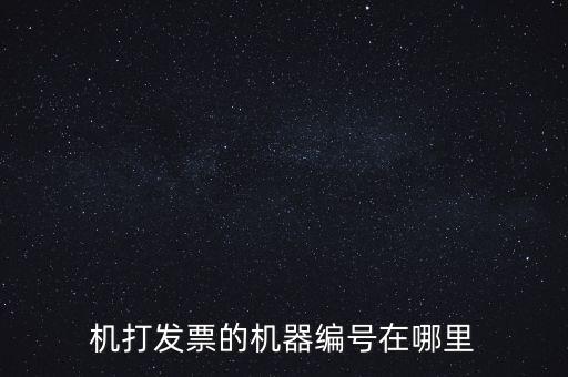 發(fā)票機器編號是什么，機打發(fā)票的機器編號在哪里