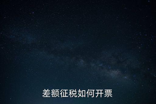什么是差額發(fā)票如何申報，差額開票是什么意思
